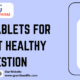 Top 10 Tablets For Support Healthy Digestion